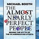 Michael Booth, Ralph Lister - The Almost Nearly Perfect People: Behind the Myth of the Scandinavian Utopia (Audio book)
