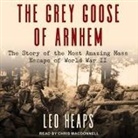 Leo Heaps, Chris MacDonnell - The Grey Goose of Arnhem: The Story of the Most Amazing Mass Escape of World War II (Audio book)