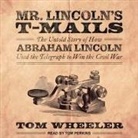 Tom Wheeler, Tom Perkins - Mr. Lincoln's T-Mails Lib/E: How Abraham Lincoln Used the Telegraph to Win the Civil War (Hörbuch)