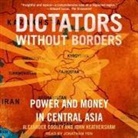 Alexander A. Cooley, John Heathershaw, Jonathan Yen - Dictators Without Borders: Power and Money in Central Asia (Audio book)