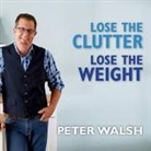 Peter Walsh, Shaun Grindell - Lose the Clutter, Lose the Weight: The Six-Week Total-Life Slim Down (Audio book)
