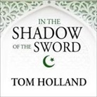 Tom Holland, Steven Crossley - In the Shadow of the Sword Lib/E: The Birth of Islam and the Rise of the Global Arab Empire (Audiolibro)