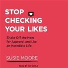 Susie Moore, Cat Gould - Stop Checking Your Likes: Shake Off the Need for Approval and Live an Incredible Life (Audio book)
