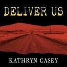 Kathryn Casey, Tanya Eby - Deliver Us: Three Decades of Murder and Redemption in the Infamous I-45/Texas Killing Fields (Hörbuch)