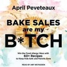 April Peveteaux, Amy McFadden - Bake Sales Are My B*tch Lib/E: Win the Food Allergy Wars with 60+ Recipes to Keep Kids Safe and Parents Sane (Audio book)