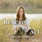 Mary Ann DiMarco, Kristina Grish, Gabra Zackman - Believe, Ask, ACT: Divine Steps to Raise Your Intuition, Create Change, and Discover Happiness (Audiolibro)