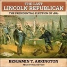 Benjamin T. Arrington, Paul Heitsch - The Last Lincoln Republican Lib/E: The Presidential Election of 1880 (Audio book)
