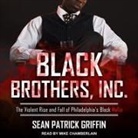 Sean Patrick Griffin, Mike Chamberlain - Black Brothers, Inc.: The Violent Rise and Fall of Philadelphia's Black Mafia (Hörbuch)