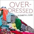 Elizabeth L. Cline, Amy Melissa Bentley - Overdressed Lib/E: The Shockingly High Cost of Cheap Fashion (Audio book)