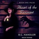 B. C. Handler, Tim Paige - Heart of the Resonant Lib/E: Book One: Pulse (Audio book)