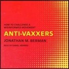 Jonathan M. Berman, Daniel Henning - Anti-Vaxxers: How to Challenge a Misinformed Movement (Audio book)