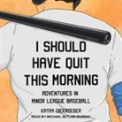 Kathy Diekroeger, Michael Butler Murray - I Should Have Quit This Morning Lib/E: Adventures in Minor League Baseball (Audio book)