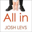 Josh Levs, Tom Perkins - All in: How Our Work-First Culture Fails Dads, Families, and Business and How We Can Fix It Together (Audio book)