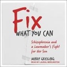 Mindy Greiling, Laural Merlington - Fix What You Can Lib/E: Schizophrenia and a Lawmaker's Fight for Her Son (Hörbuch)