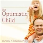 Martin E. P. Seligman, Paul Costanzo - The Optimistic Child: A Proven Program to Safeguard Children Against Depression and Build Lifelong Resilience (Audio book)