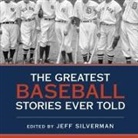 Jeff Silverman, Mike Chamberlain, Hillary Huber - The Greatest Baseball Stories Ever Told Lib/E: Thirty Unforgettable Tales from the Diamond (Audiolibro)