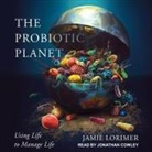 Jamie Lorimer, Jonathan Cowley - The Probiotic Planet Lib/E: Using Life to Manage Life (Audio book)