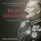 Christopher Clark, Shaun Grindell - Iron Kingdom Lib/E: The Rise and Downfall of Prussia, 1600-1947 (Hörbuch)