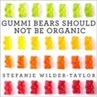 Stefanie Wilder-Taylor, Stefanie Wilder-Taylor - Gummi Bears Should Not Be Organic Lib/E: And Other Opinions I Can't Back Up with Facts (Audio book)