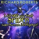 Richard Roberts, Emily Woo Zeller - I Did Not Give That Spider Superhuman Intelligence! (Hörbuch)