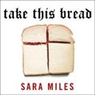 Sara Miles, Nicole Poole - Take This Bread Lib/E: A Radical Conversion (Audio book)