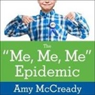Amy McCready, Margaret Strom - The Me, Me, Me Epidemic Lib/E: A Step-By-Step Guide to Raising Capable, Grateful Kids in an Over-Entitled World (Audio book)