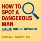 Sandra L. Brown, Callie Beaulieu - How to Spot a Dangerous Man Before You Get Involved Lib/E (Audio book)