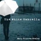 Mary Frances Bowley, Tavia Gilbert, Karen White - The White Umbrella Lib/E: Walking with Survivors of Sex Trafficking (Audio book)