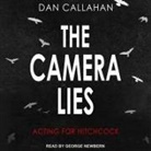 Dan Callahan, George Newbern - The Camera Lies Lib/E: Acting for Hitchcock (Audio book)