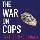 Heather Mac Donald, Pam Ward - The War on Cops: How the New Attack on Law and Order Makes Everyone Less Safe (Audio book)