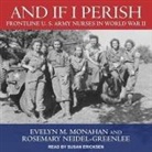 Evelyn M. Monahan, Rosemary Neidel-Greenlee, Susan Ericksen - And If I Perish Lib/E: Frontline U.S. Army Nurses in World War II (Audio book)
