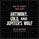 Peter Wothers, Julian Elfer - Antimony, Gold, and Jupiter's Wolf Lib/E: How the Elements Were Named (Hörbuch)