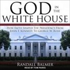 Randall Balmer, Tom Parks - God in the White House: A History: How Faith Shaped the Presidency from John F. Kennedy to George W. Bush (Audio book)