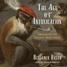 Benjamin Breen, Sean Runnette - The Age of Intoxication Lib/E: Origins of the Global Drug Trade (Hörbuch)