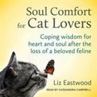 Liz Eastwood, Cassandra Campbell - Soul Comfort for Cat Lovers: Coping Wisdom for Heart and Soul After the Loss of a Beloved Feline (Audio book)