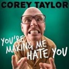 Corey Taylor, Corey Taylor - You're Making Me Hate You Lib/E: A Cantankerous Look at the Common Misconception That Humans Have Any Common Sense Left (Audio book)