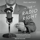 Paul Matzko, Kyle Tait - The Radio Right Lib/E: How a Band of Broadcasters Took on the Federal Government and Built the Modern Conservative Movement (Audio book)