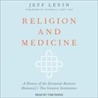 Jeff Levin, Tom Parks - Religion and Medicine Lib/E: A History of the Encounter Between Humanity's Two Greatest Institutions (Hörbuch)