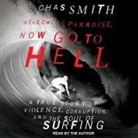 Chas Smith, Chas Smith - Welcome to Paradise, Now Go to Hell: A True Story of Violence, Corruption, and the Soul of Surfing (Audio book)