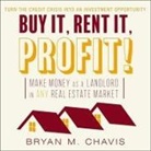 Bryan M. Chavis, Jonathan Yen - Buy It, Rent It, Profit!: Make Money as a Landlord in Any Real Estate Market (Audio book)