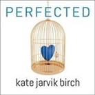 Kate Jarvik Birch, Tavia Gilbert - Perfected (Audio book)