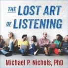 Michael P. Nichols, Sean Runnette - The Lost Art of Listening, Second Edition Lib/E: How Learning to Listen Can Improve Relationships (Audio book)