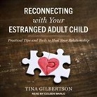 Tina Gilbertson, Coleen Marlo - Reconnecting with Your Estranged Adult Child Lib/E: Practical Tips and Tools to Heal Your Relationship (Audio book)