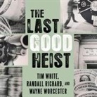 Randall Richard, Tim White, Wayne Worcester - The Last Good Heist Lib/E: The Inside Story of the Biggest Single Payday in the Criminal History of the Northeast (Hörbuch)