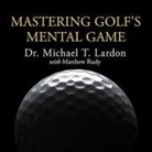 Michael T. Lardon, Matthew Rudy - Mastering Golf's Mental Game: Your Ultimate Guide to Better On-Course Performance and Lower Scores (Audio book)