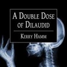 Kerry Hamm, Donna Postel - A Double Dose of Dilaudid: Real Stories from a Small-Town Er (Audio book)