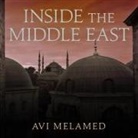 Avi Melamed, Vikas Adam - Inside the Middle East: Making Sense of the Most Dangerous and Complicated Region on Earth (Audio book)