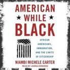Niambi Michele Carter, Janina Edwards - American While Black Lib/E: African Americans, Immigration, and the Limits of Citizenship (Audio book)