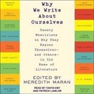 Meredith Maran, Tanya Eby, Patrick Girard Lawlor - Why We Write about Ourselves Lib/E: Twenty Memoirists on Why They Expose Themselves (and Others) in the Name of Literature (Hörbuch)
