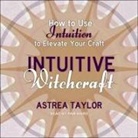 Astrea Taylor, Pam Ward - Intuitive Witchcraft Lib/E: How to Use Intuition to Elevate Your Craft (Hörbuch)